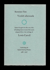 Sentence first, Verdict afterwards. Some thoughts on the very idea of looking back twenty-five years adapted from the writings of Lewis Carroll. Celebrating the Oxford Guild of Printers, 1982-2007.