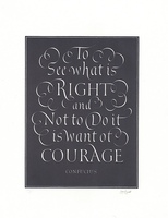 (Aphorism:) To / See what is / RIGHT / and / Not to Do it / is want of / COURAGE / Confucius.